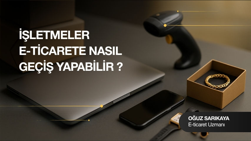 İşletmeler E-Ticarete Nasıl Geçiş Yapabilir ?