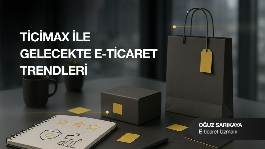 Oğuz Sarıkaya ile Ticimax E-Ticaret Trendleri: Geleceğe Yatırım Yapın
