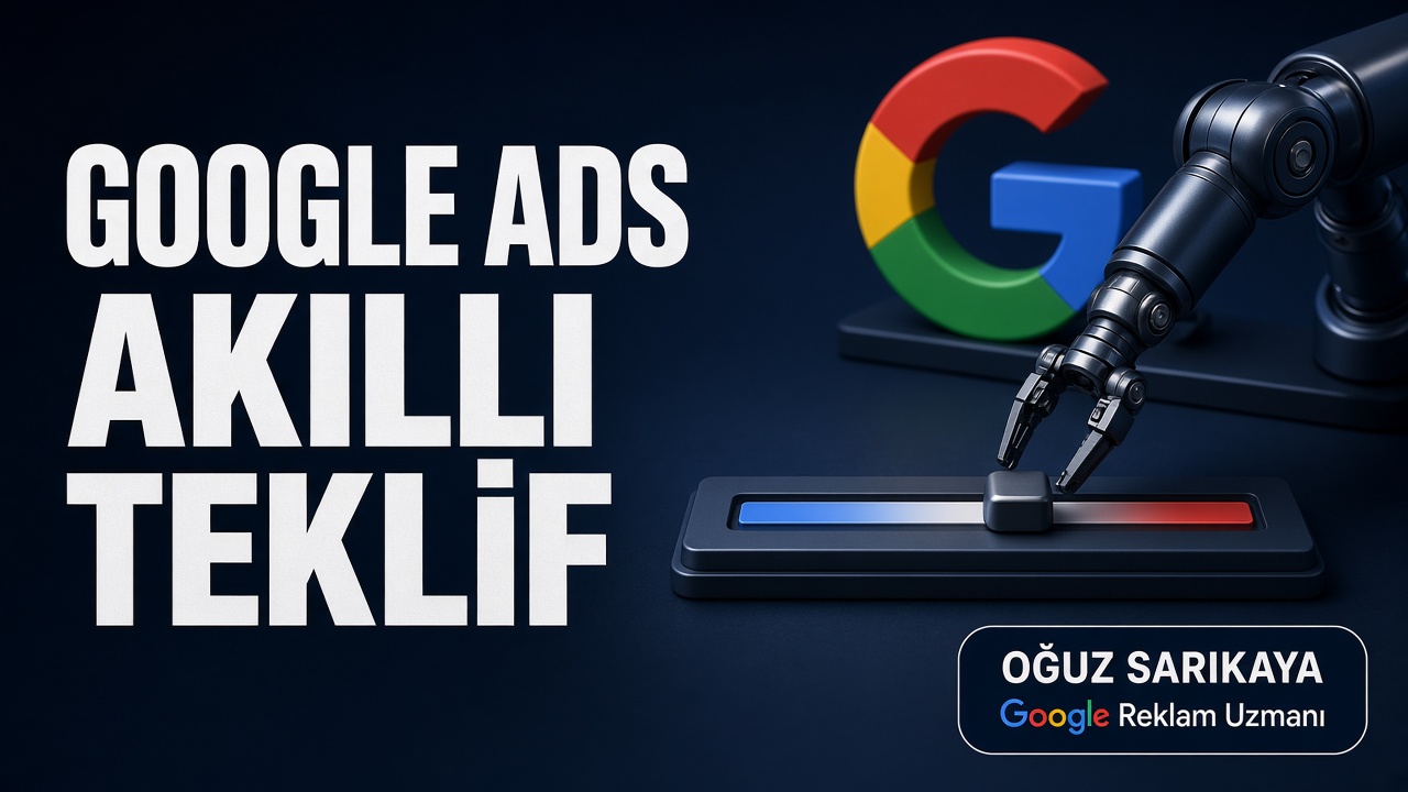 Google Ads Akıllı Teklif (Smart Bidding) Nedir? Nasıl ve Ne Zaman Kullanılır?