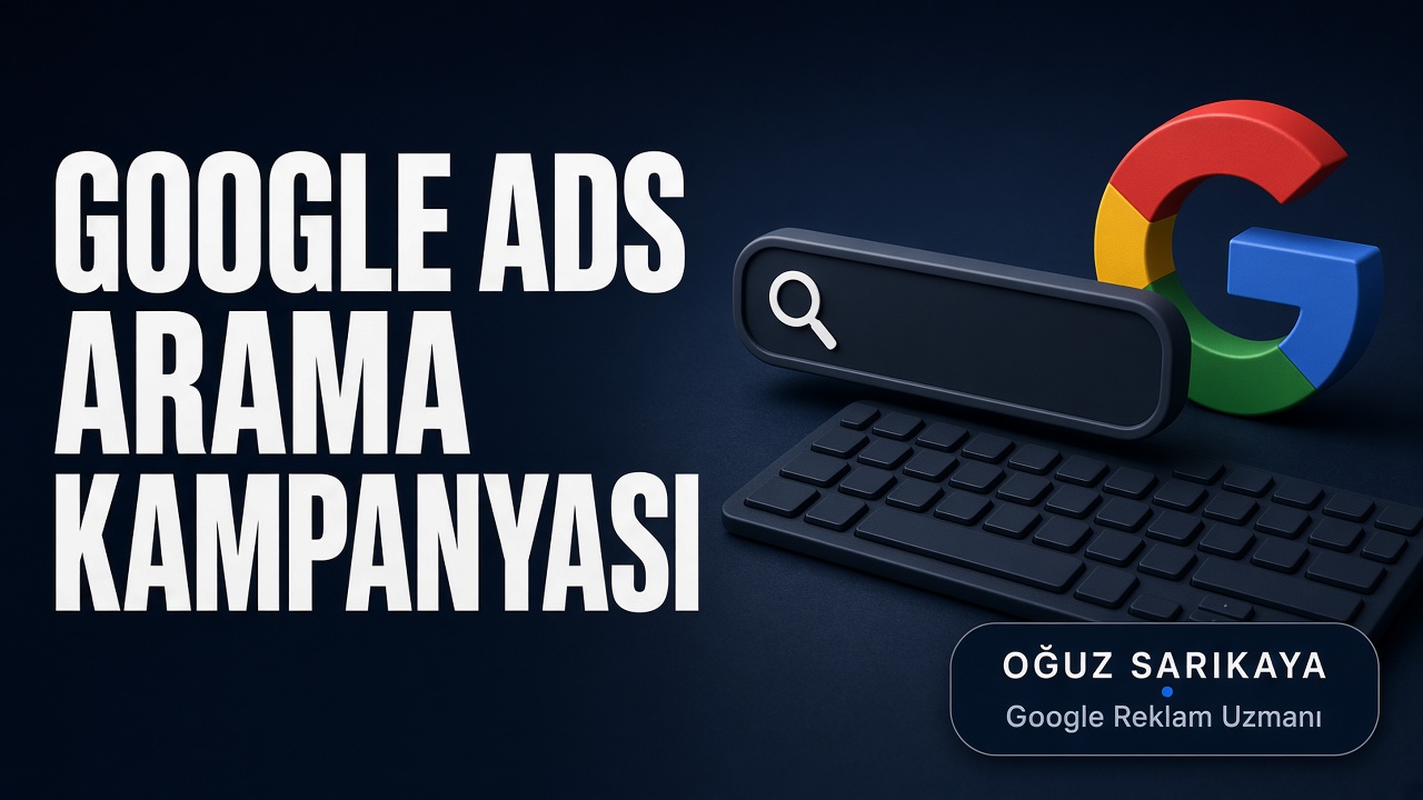 Google Ads Arama Kampanyası (Search Ads) Nedir? Nasıl Kurulur ve Yönetilir?