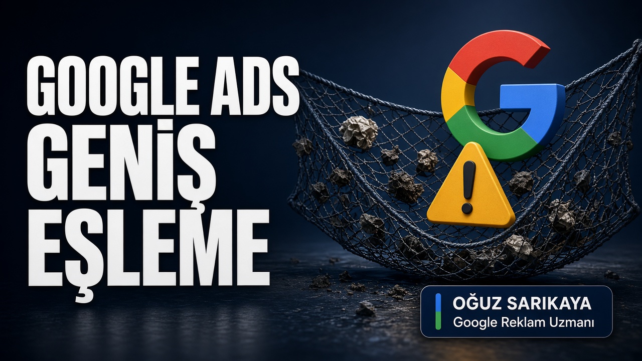 Google Ads Geniş Eşleme (Broad Match) Nedir? Ne Zaman Açılmalı, Ne Zaman Zarar Verir?