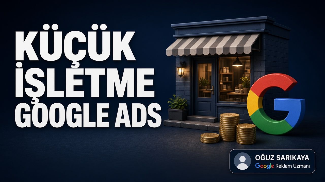 Küçük İşletmeler İçin Google Ads Rehberi: Bütçe Eşiği, Kampanya Mimarisi ve Hayatta Kalma Kuralları