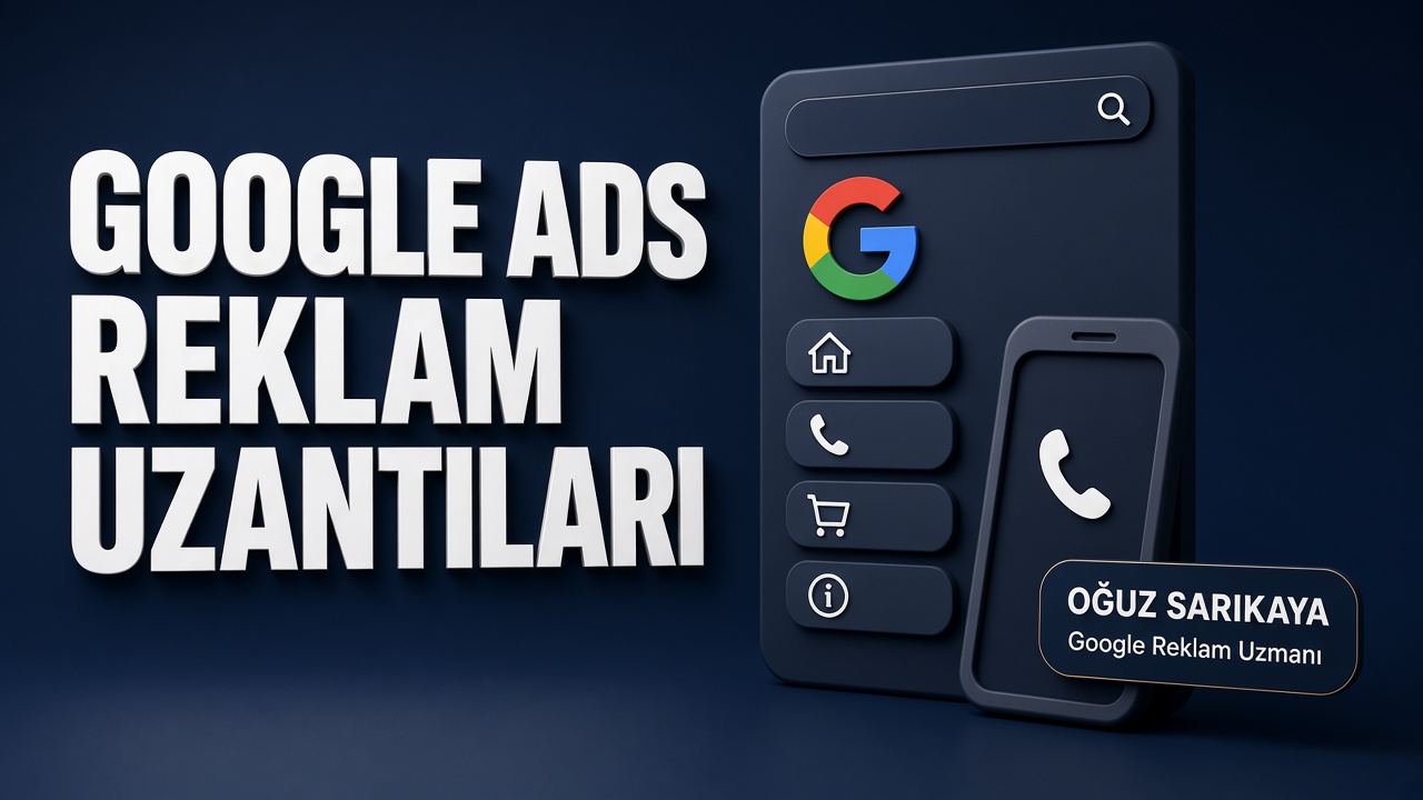 Google Ads Reklam Uzantıları (Varlıklar) Nedir? Nasıl Kullanılır?